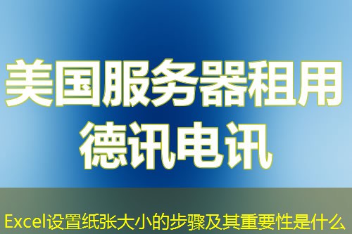 Excel设置纸张大小的步骤及其重要性是什么