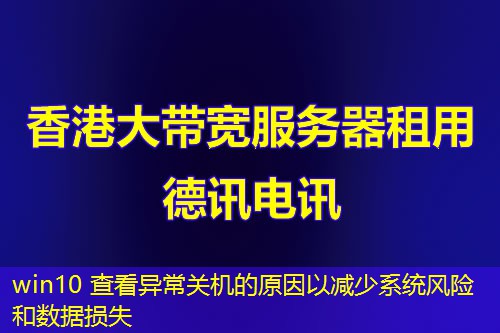 win10 查看异常关机的原因以减少系统风险和数据损失