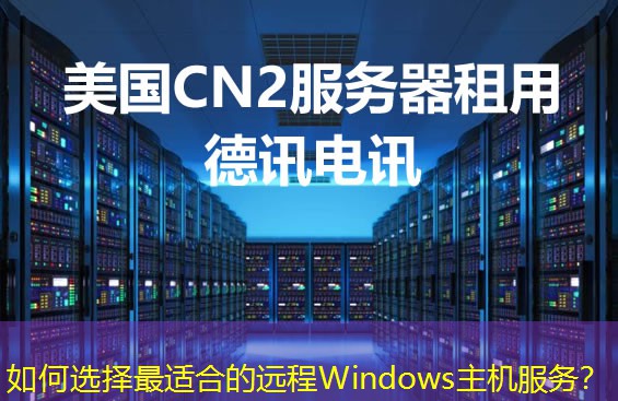 如何选择最适合的远程Windows主机服务? 如何选择最适合的远程Windows主机服务?