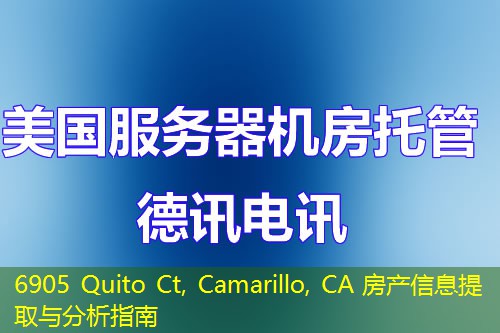 6905 Quito Ct, Camarillo, CA 房产信息提取与分析指南 6905 Quito Ct, Camarillo, CA 房产信息提取与分析指南
