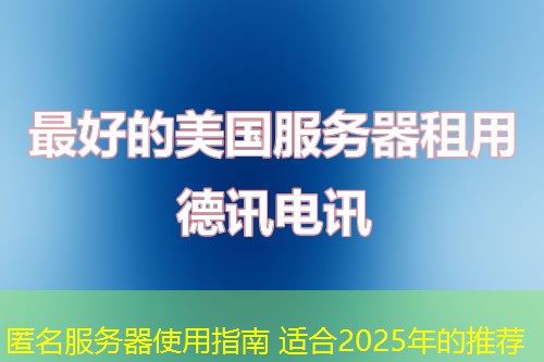 匿名服务器使用指南 适合2025年的推荐