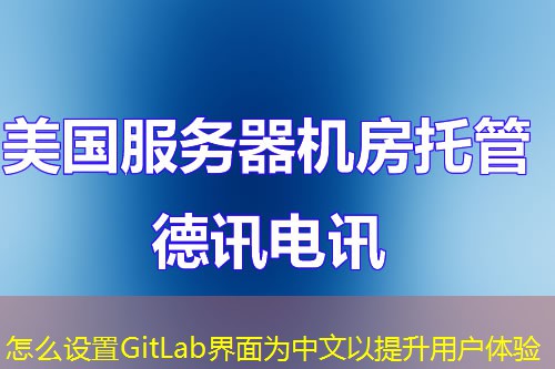 怎么设置GitLab界面为中文以提升用户体验