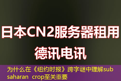 为什么在《纽约时报》跨字谜中理解sub saharan crop至关重要