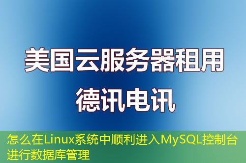 怎么在Linux系统中顺利进入MySQL控制台进行数据库管理