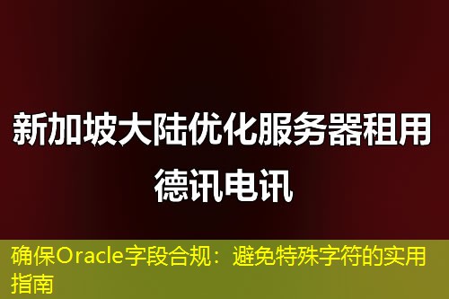 确保Oracle字段合规:避免特殊字符的实用指南 确保Oracle字段合规:避免特殊字符的实用指南