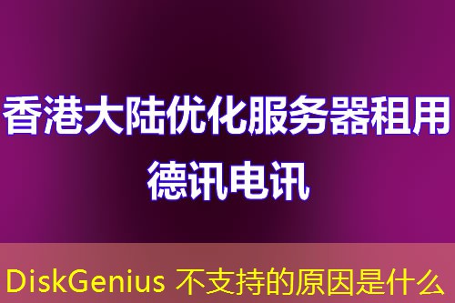 DiskGenius 不支持的原因是什么 DiskGenius 不支持的原因是什么