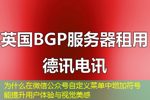 为什么在微信公众号自定义菜单中增加符号能提升用户体验与视觉美感