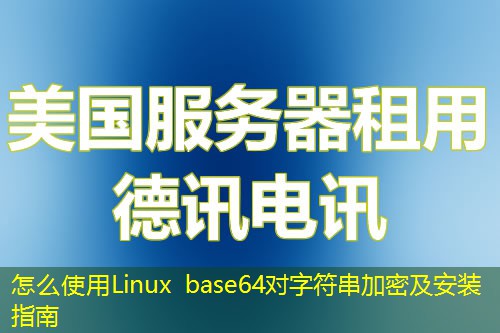 怎么使用Linux base64对字符串加密及安装指南