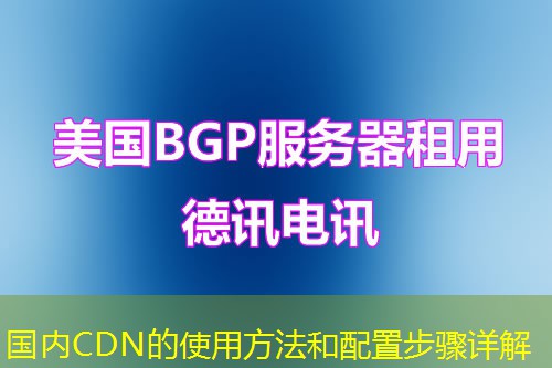国内CDN的使用方法和配置步骤详解 国内CDN的使用方法和配置步骤详解
