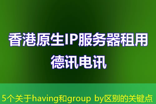 5个关于having和group by区别的关键点 5个关于having和group by区别的关键点