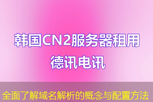 全面了解域名解析的概念与配置方法