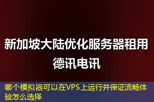 哪个模拟器可以在VPS上运行并保证流畅体验怎么选择