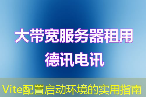 Vite配置启动环境的实用指南