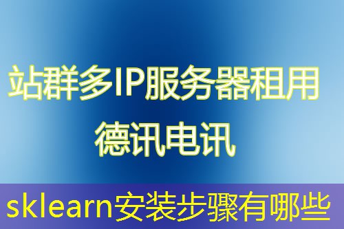 sklearn安装步骤有哪些 sklearn安装步骤有哪些