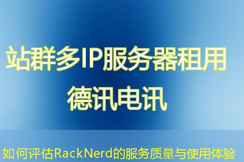 如何评估RackNerd的服务质量与使用体验 如何评估RackNerd的服务质量与使用体验