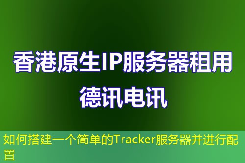 如何搭建一个简单的Tracker服务器并进行配置