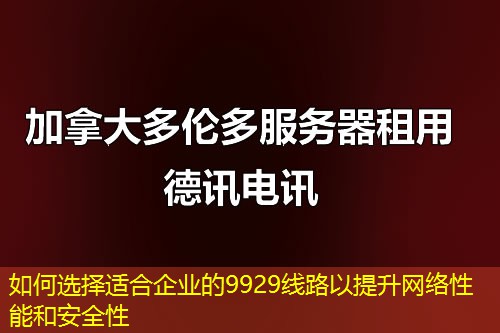 如何选择适合企业的9929线路以提升网络性能和安全性 如何选择适合企业的9929线路以提升网络性能和安全性