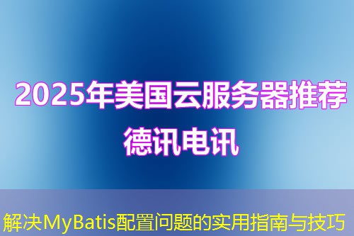 解决MyBatis配置问题的实用指南与技巧