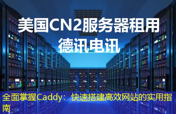 全面掌握Caddy：快速搭建高效网站的实用指南