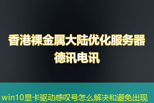 win10显卡驱动感叹号怎么解决和避免出现