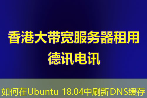 如何在Ubuntu 18.04中刷新DNS缓存 如何在Ubuntu 18.04中刷新DNS缓存