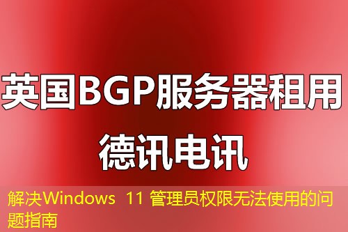 解决Windows 11 管理员权限无法使用的问题指南