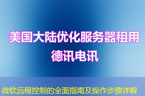 微软远程控制的全面指南及操作步骤详解