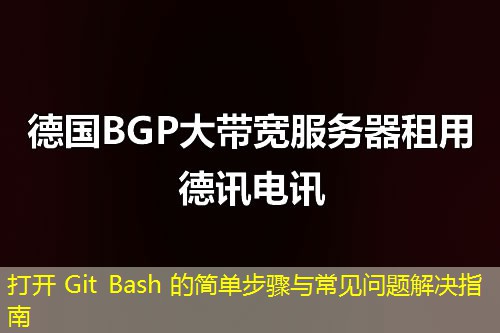 打开 Git Bash 的简单步骤与常见问题解决指南