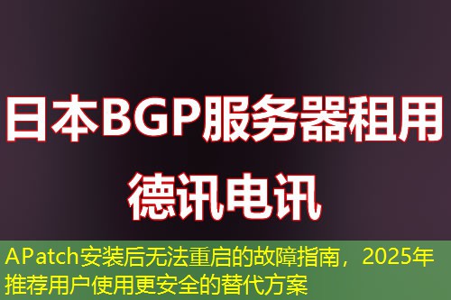 APatch安装后无法重启的故障指南，2025年推荐用户使用更安全的替代方案