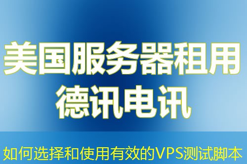 如何选择和使用有效的VPS测试脚本