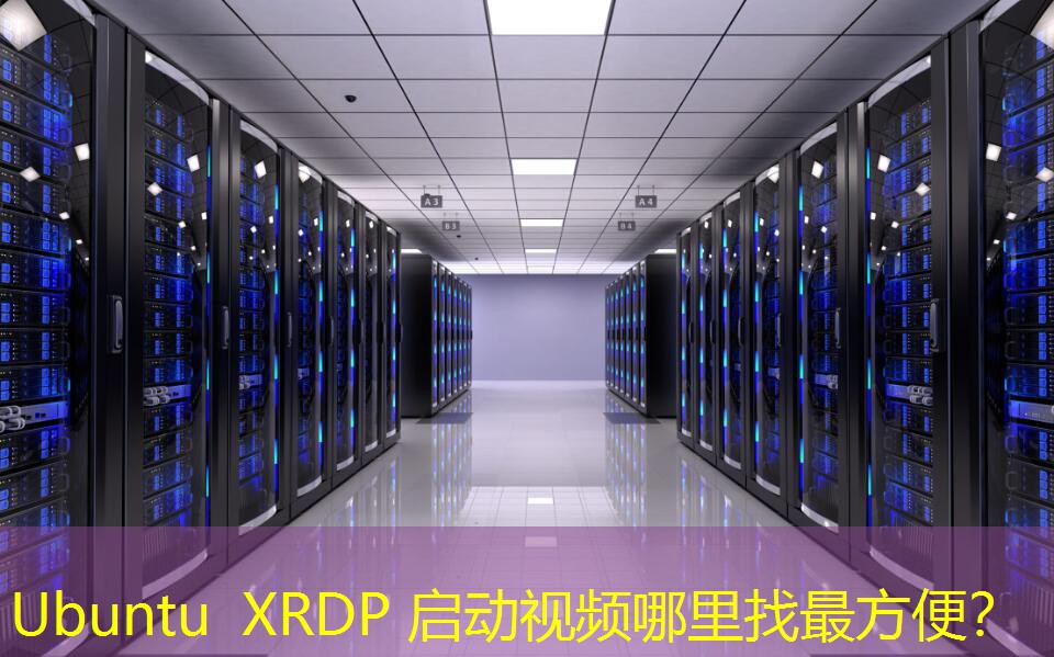 Ubuntu XRDP 启动视频哪里找最方便? Ubuntu XRDP 启动视频哪里找最方便?