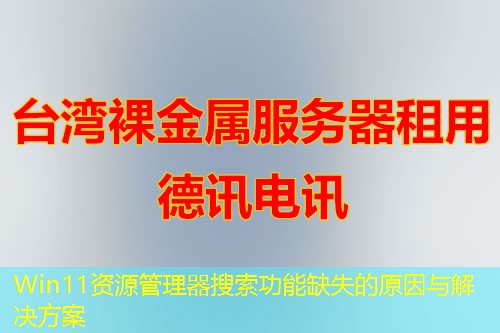 Win11资源管理器搜索功能缺失的原因与解决方案