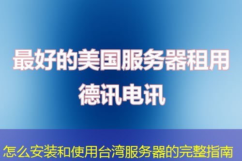 怎么安装和使用台湾服务器的完整指南