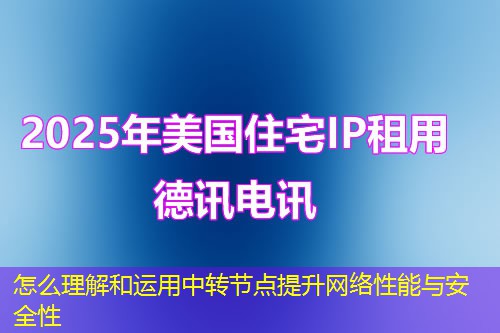 怎么理解和运用中转节点提升网络性能与安全性 怎么理解和运用中转节点提升网络性能与安全性