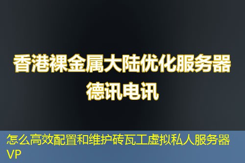 怎么高效配置和维护砖瓦工虚拟私人服务器VP