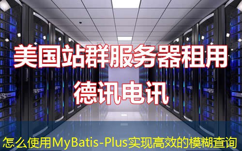 怎么使用MyBatis-Plus实现高效的模糊查询