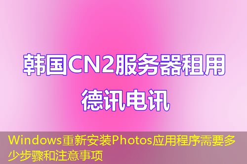 Windows重新安装Photos应用程序需要多少步骤和注意事项