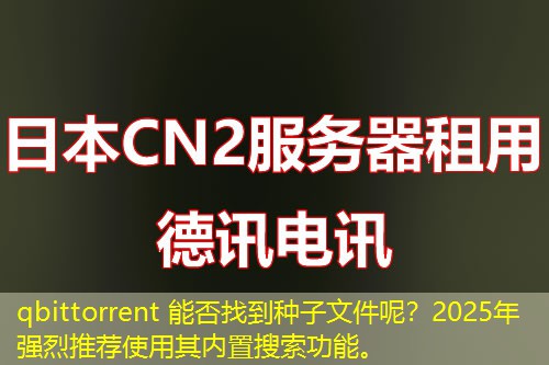 qbittorrent 能否找到种子文件呢？2025年强烈推荐使用其内置搜索功能。