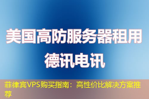 菲律宾VPS购买指南：高性价比解决方案推荐