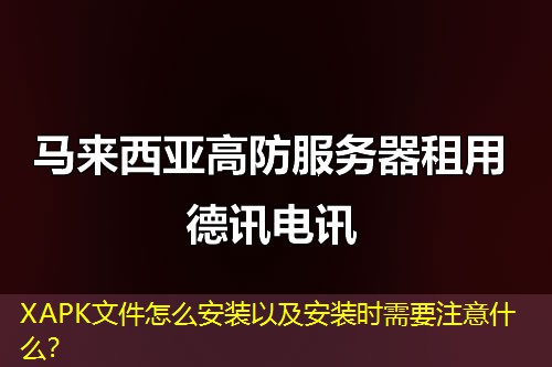XAPK文件怎么安装以及安装时需要注意什么？