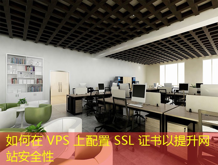 如何在 VPS 上配置 SSL 证书以提升网站安全性