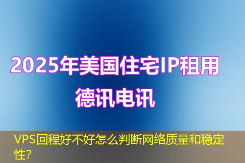 VPS回程好不好怎么判断网络质量和稳定性？