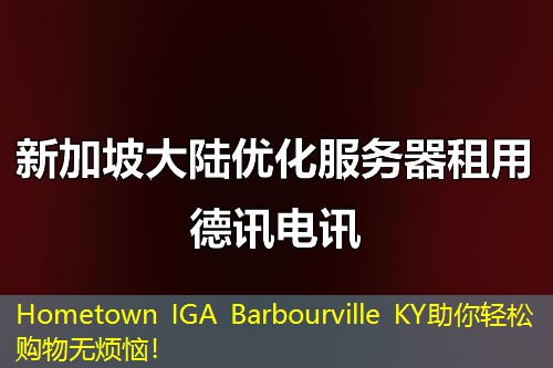 Hometown IGA Barbourville KY助你轻松购物无烦恼！