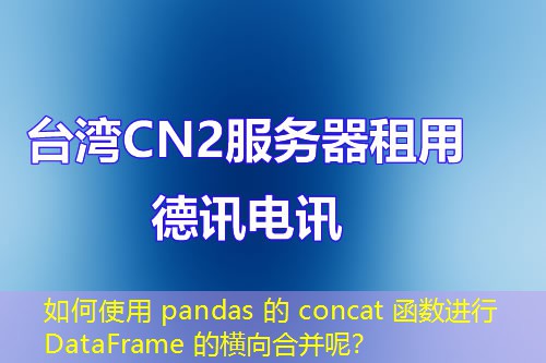 如何使用 pandas 的 concat 函数进行 DataFrame 的横向合并呢？