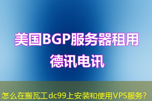 怎么在搬瓦工dc99上安装和使用VPS服务？