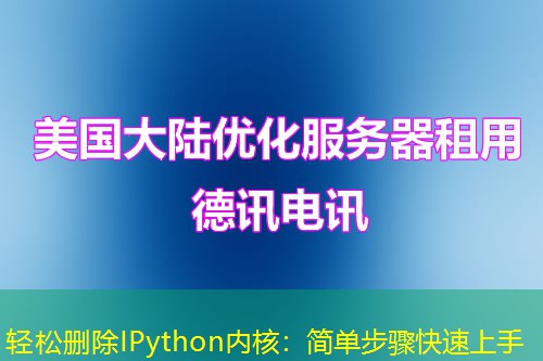 轻松删除IPython内核:简单步骤快速上手 轻松删除IPython内核:简单步骤快速上手