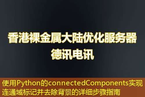 使用Python的connectedComponents实现连通域标记并去除背景的详细步骤指南