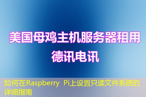 如何在Raspberry Pi上设置只读文件系统的详细指南