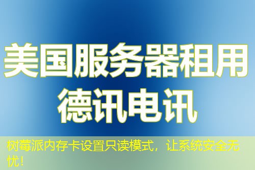 树莓派内存卡设置只读模式，让系统安全无忧！
