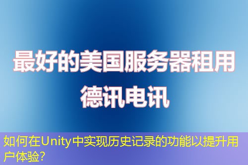 如何在Unity中实现历史记录的功能以提升用户体验？